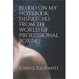 Inside Boxing: Author John J. Raspanti Talks about His New Book "Blood On My Notebook"