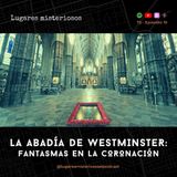 La Abadía de Westminster: Fantasmas de la Coronación