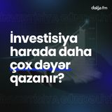 İnvestisiya harada daha çox dəyər qazanır? I İnvestisiya gündəliyi #1