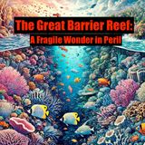 The Great Barrier Reef- A Fragile Wonder in Peril