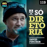 EP 119 - Só Diretoria (David Fincher)