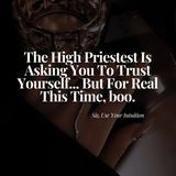 The High Priestess Is Asking You To Trust Yourself...But For Real This Time, Boo