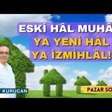 Eski Hâl Muhal; Ya Yeni Hâl Ya İzmihlâl!     AHMET KURUCAN