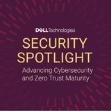 Episode 3 - Advancing Cybersecurity and Zero Trust Maturity