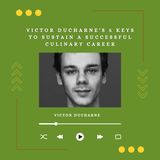 Victor Ducharne's 5 keys To Sustain a Successful Culinary Career