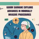 Karim Sarhane Explains Advances in Minimally Invasive Procedures
