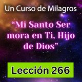 LECCIÓN 266 - "Mi Santo Ser mora en Ti, Hijo de Dios" Un Curso de Milagros (con fondo musical)