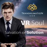 VR Soul - Salvation or Solution - Transhumation