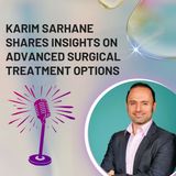 Karim Sarhane Shares Insights on Advanced Surgical Treatment Options