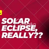 Solar Eclipse, Really???