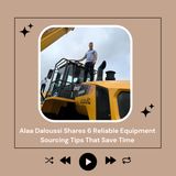 Alaa Daloussi Shares 6 Reliable Equipment Sourcing Tips That Save Time