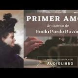 Primer amor de Emilia Pardo Bazán. Cuento completo. Audiolibro con voz humana real