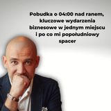 Pobudka o 4:00 nad ranem, kluczowe wydarzenia biznesowe w jednym miejscu i po co mi popołudniowy spacer