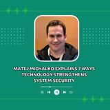 Matej Michalko Explains 7 Ways Technology Strengthens System Security
