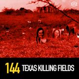 144 - The Texas Killing Fields
