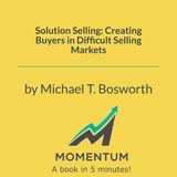 Solution Selling: How to Close Without Pitching (Michael T. Bosworth)