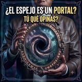 ¿El Espejo es un Portal? tu que opinas?