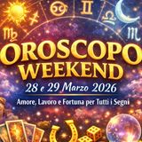 Oroscopo Weekend 28 e 29 Marzo 2026: Amore, Lavoro e Fortuna per Tutti i Segni