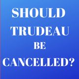 Should Trudeau Be Cancelled?