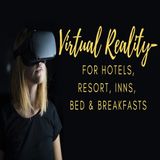 Virtual Reality-For Hotels, Resort, Inns, Bed & Breakfasts | Ep. #184