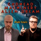 Godhead Machinery Alien Dream | Clyde Lewis
