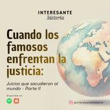 Cuando los famosos enfrentan la justicia: Juicios mediáticos - Parte II
