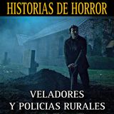 Relatos de Terror de Policias Rurales y Veladores de Cementerios / Relatos Reales de Horror