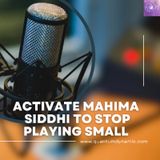 Activate Mahima Siddhi To Stop Playing Small