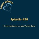 #38 – O que Herdamos e o que Viemos Sanar