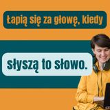 171: Łapią się za głowę, kiedy słyszą to słowo