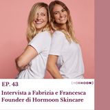 EP 43. La Skincare Routine che segue il tuo ciclo ormonale fr. Fabrizia e Francesca Founder di Hormoon Skincare