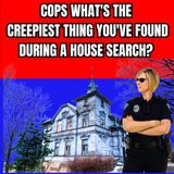 Cops What's the Creepiest Thing You've Found During a House Search?