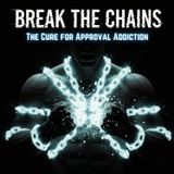 BREAK the Chains: The Cure for APPROVAL ADDICTION