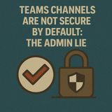 Teams Security Hardening: Why Teams Channels Are Not Secure by Default