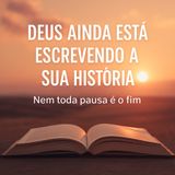 Deus Ainda Está Escrevendo a Sua História