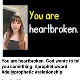 You are heartbroken. God wants to tell you something. #propheticword #dailyprophetic #relationship