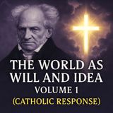 Schopenhauer’s “Will and Idea” vs. Catholic Truth – Volume 1 Part 2