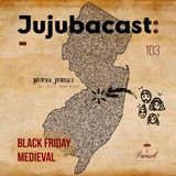 Black Friday Medieval - Jujubacast 103