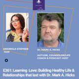 E361: Learning Love: Building Healthy Life And Relationships That Last With Dr.Mark A. Hicks
