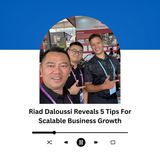 Riad Daloussi Reveals 5 Tips For Scalable Business Growth