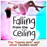 Falling from the Ceiling: The "hypnic jerk" and other random stuff