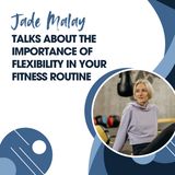 Jade Malay Talks About The Importance of Flexibility in Your Fitness Routine