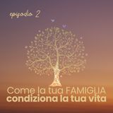 Episodio 2 _ Come la tua famiglia condiziona la tua vita | Costellazioni Familiari