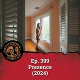 Ep. 399 - Presence (2024)