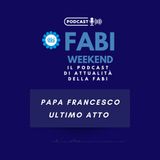 FABI WEEKEND - PAPA FRANCESCO ULTIMO ATTO