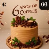 CoffeeX 66 - 6 anos de CoffeeX Até Logo!