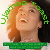 Ujamaa Toast - Gratitude , Ujamaa and the source of intimacy