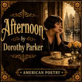 Ep. 132: Afternoon by Dorothy Parker (United States) Early 20th century