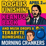 🔥 Doge Is Finishin’, Keanu’s Back, and Musk Drops a Terabyte Bombshell! | Morning Crankers April 2nd