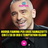 Nuova Fiamma per Eros Ramazzotti: Chi è l'Ex di Temptation Island!